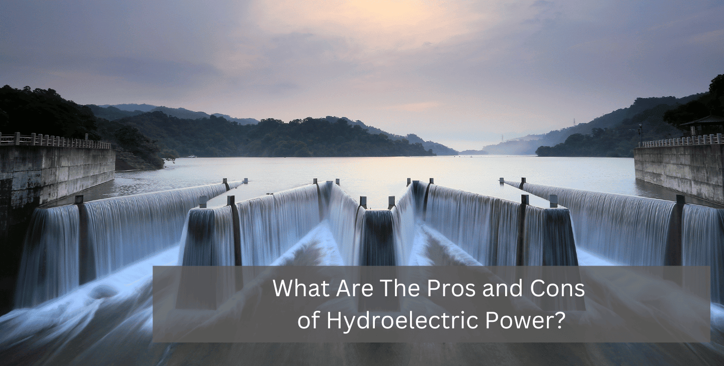 What Are The Pros and Cons of Hydroelectric Power?